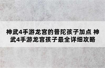 神武4手游龙宫的普陀孩子加点 神武4手游龙宫孩子最全详细攻略